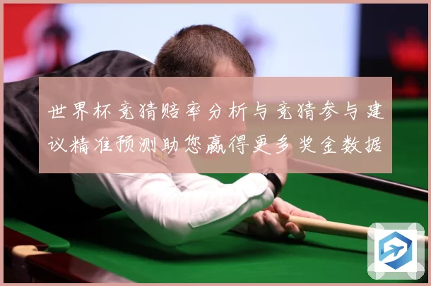 世界杯竞猜赔率分析与竞猜参与建议精准预测助您赢得更多奖金数据研判