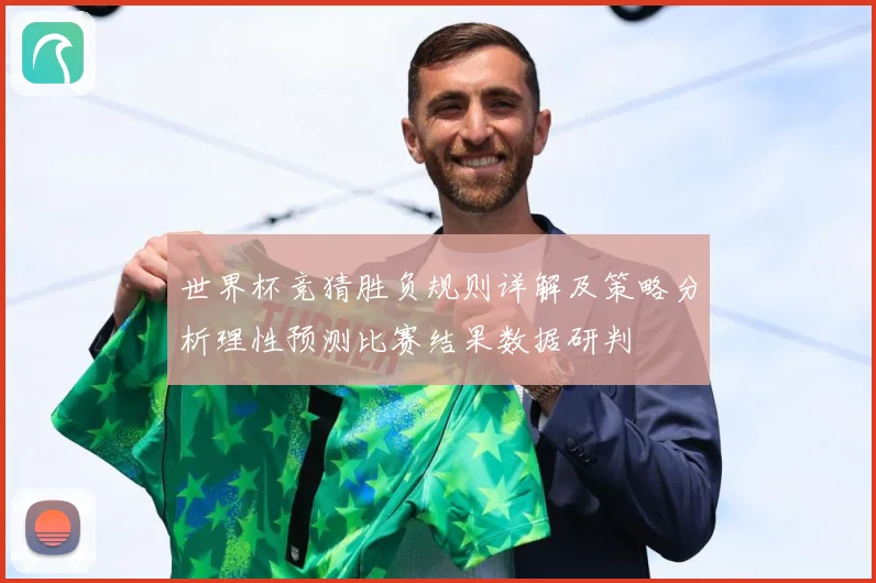 世界杯竞猜胜负规则详解及策略分析理性预测比赛结果数据研判