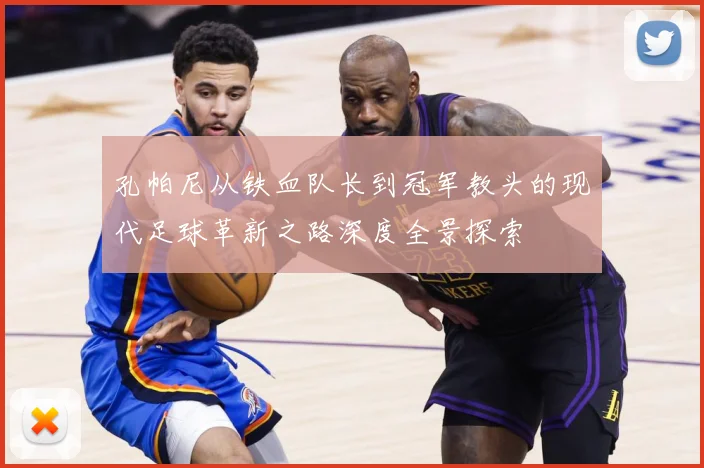 孔帕尼从铁血队长到冠军教头的现代足球革新之路深度全景探索