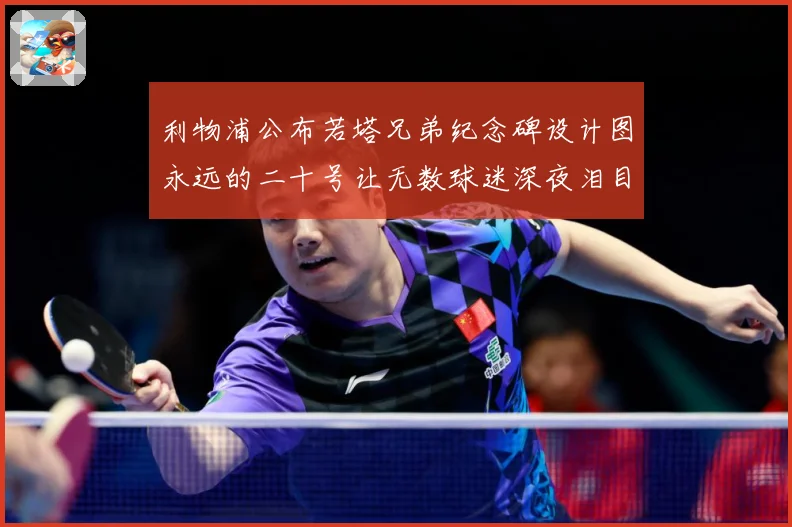 利物浦公布若塔兄弟纪念碑设计图永远的二十号让无数球迷深夜泪目赛事前瞻