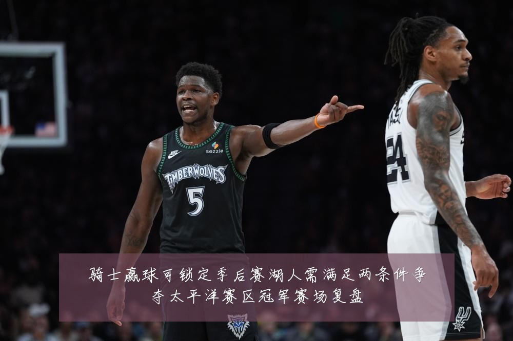 骑士赢球可锁定季后赛湖人需满足两条件争夺太平洋赛区冠军赛场复盘